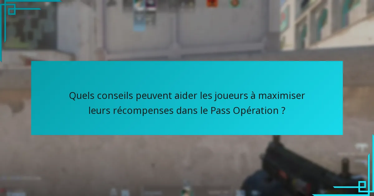 Quels conseils peuvent aider les joueurs à maximiser leurs récompenses dans le Pass Opération ?