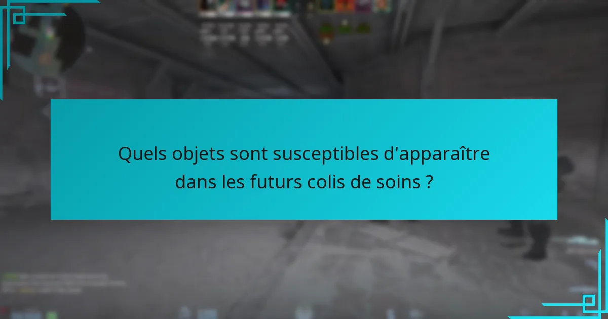 Quels objets sont susceptibles d’apparaître dans les futurs colis de soins ?