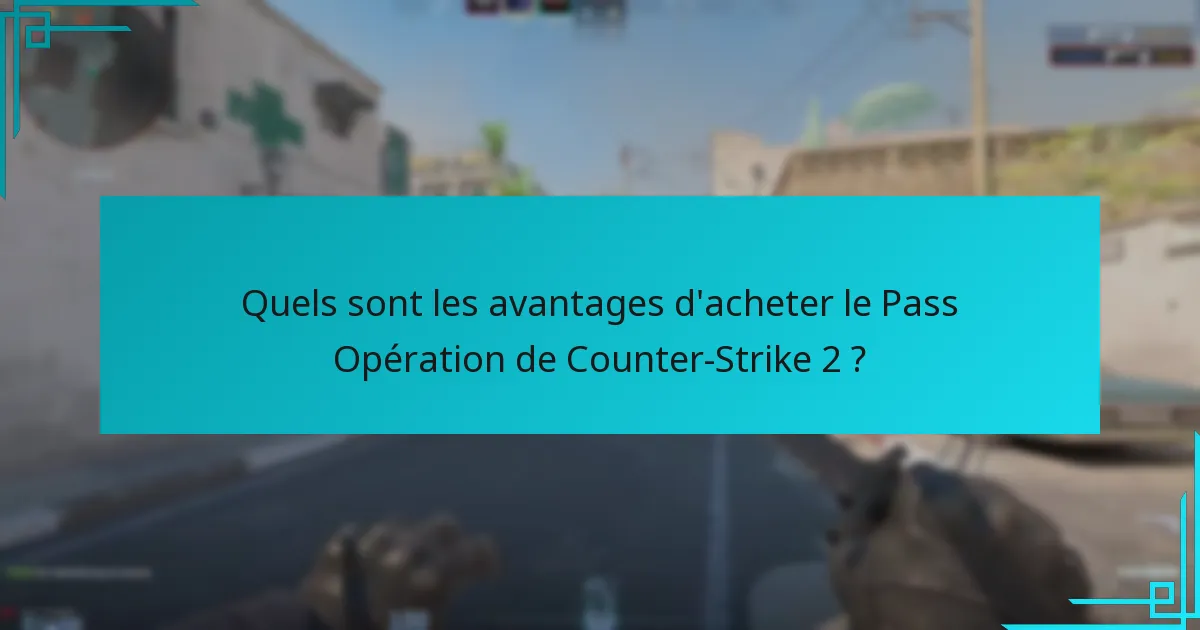 Quels sont les avantages d’acheter le Pass Opération de Counter-Strike 2 ?