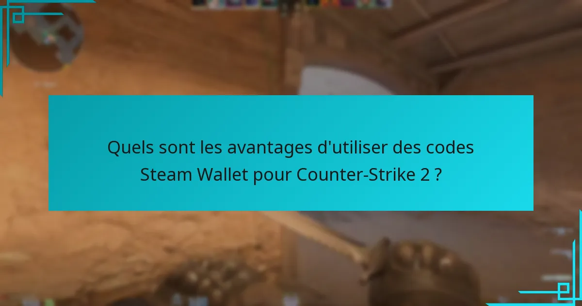 Quels sont les avantages d’utiliser des codes Steam Wallet pour Counter-Strike 2 ?