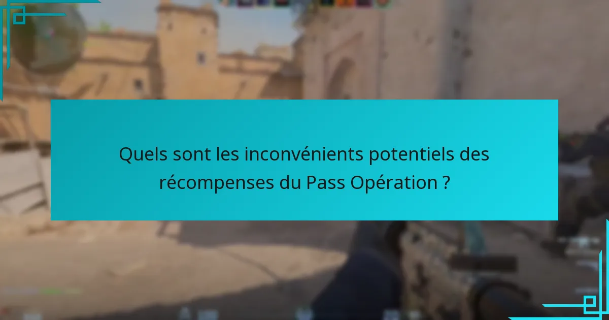 Quels sont les inconvénients potentiels des récompenses du Pass Opération ?
