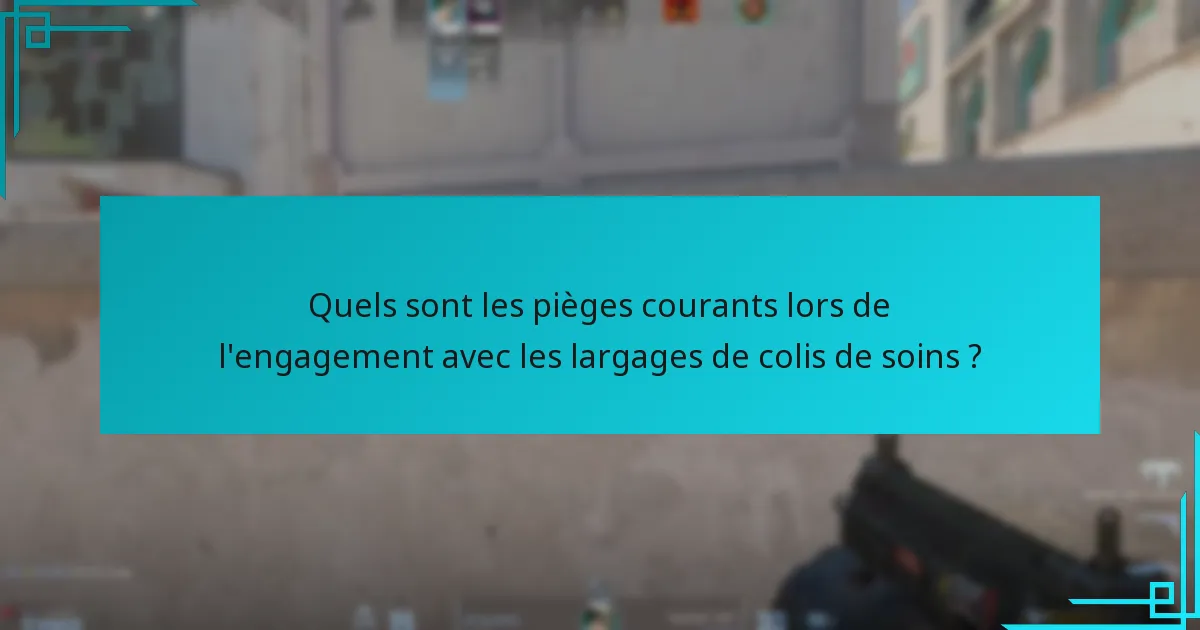 Quels sont les pièges courants lors de l’engagement avec les largages de colis de soins ?