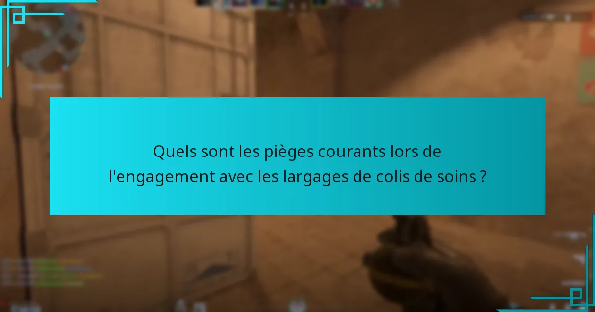 Quels sont les pièges courants lors de l’engagement avec les largages de colis de soins ?