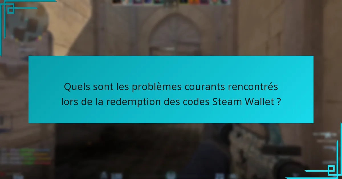 Quels sont les problèmes courants rencontrés lors de la redemption des codes Steam Wallet ?