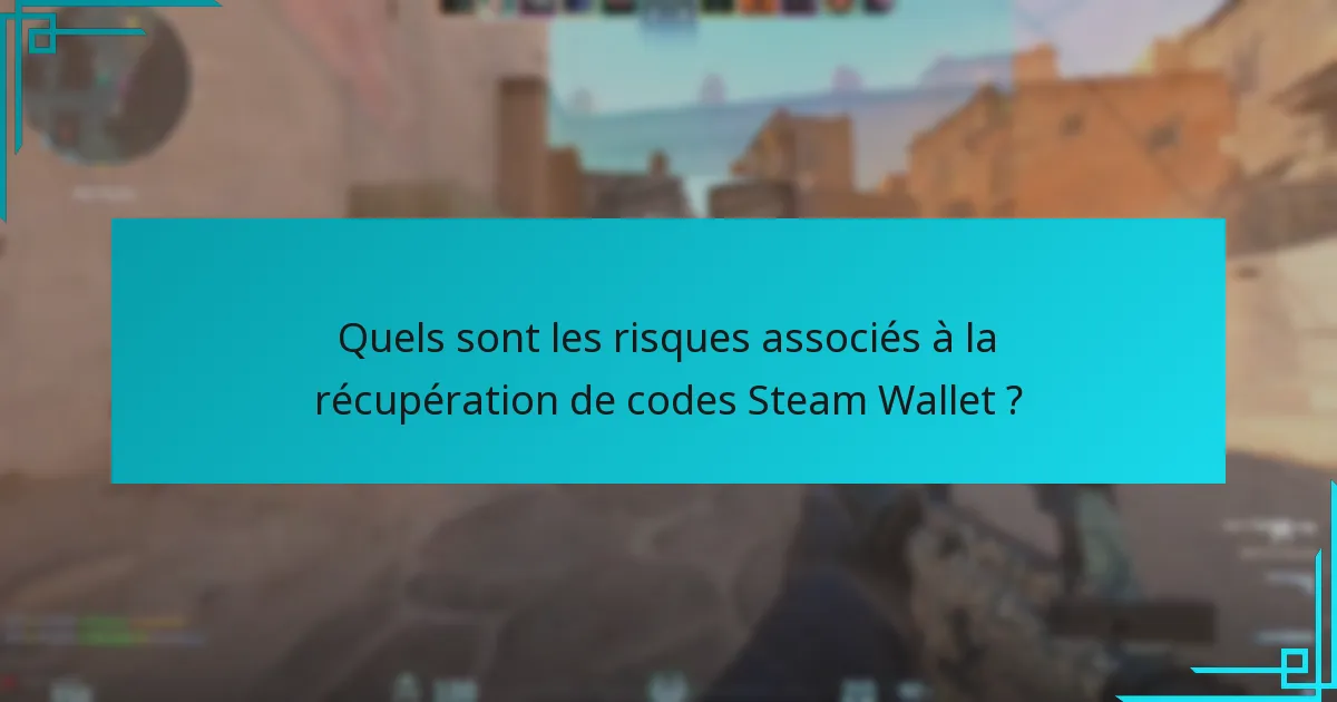 Quels sont les risques associés à la récupération de codes Steam Wallet ?