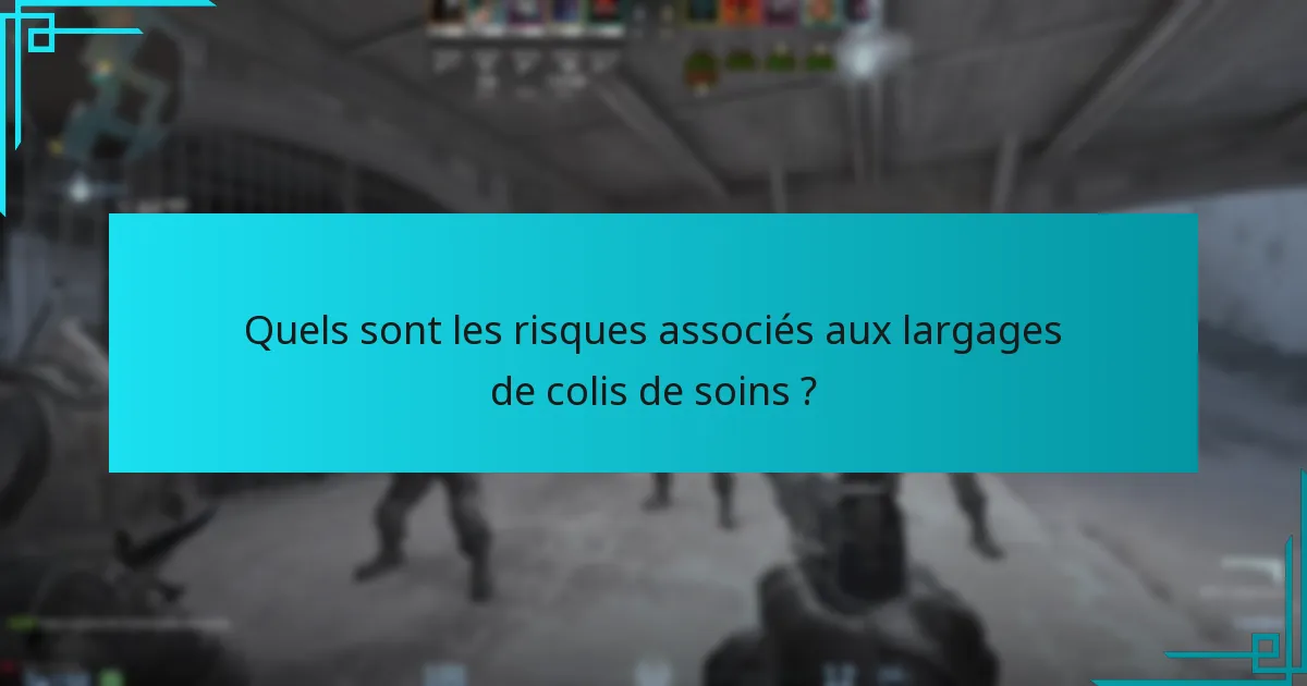 Quels sont les risques associés aux largages de colis de soins ?