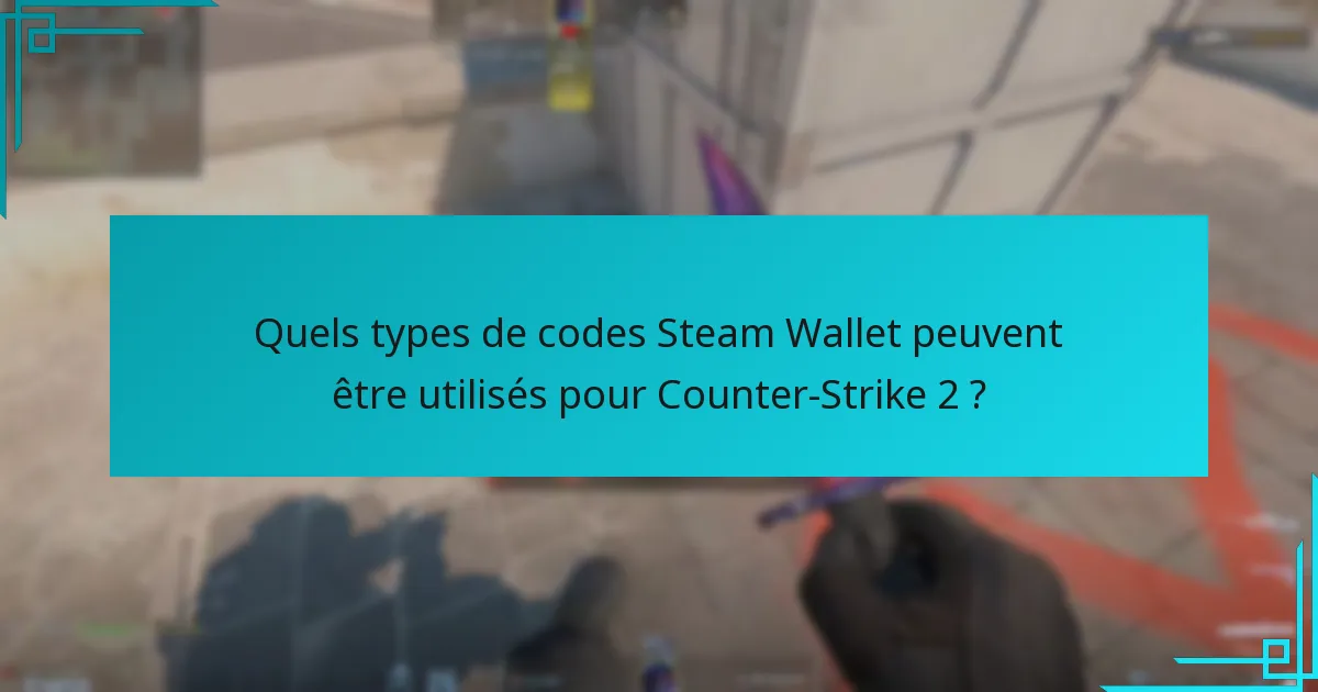 Quels types de codes Steam Wallet peuvent être utilisés pour Counter-Strike 2 ?